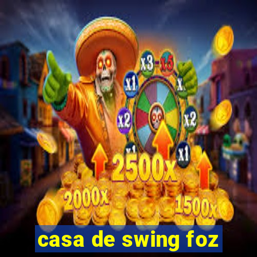 casa de swing foz